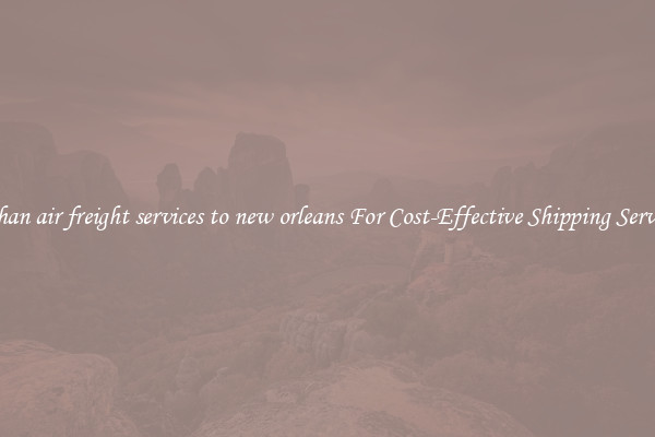 foshan air freight services to new orleans For Cost-Effective Shipping Services