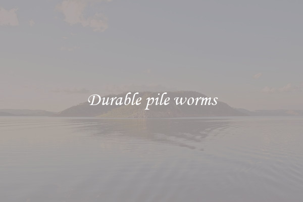 Durable pile worms