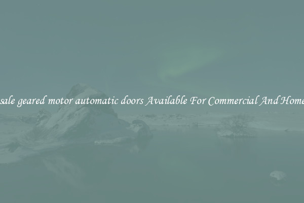 Wholesale geared motor automatic doors Available For Commercial And Home Doors