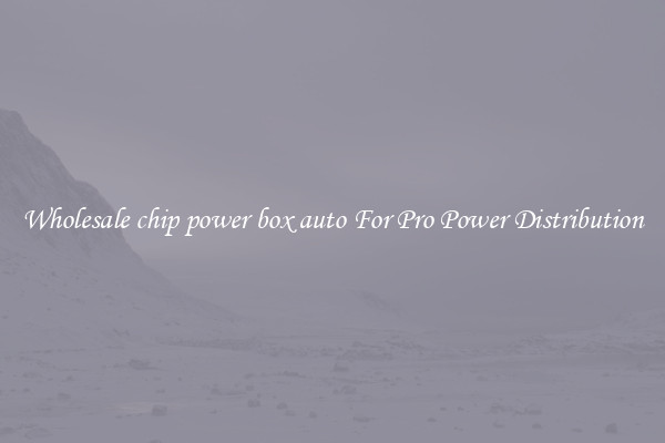 Wholesale chip power box auto For Pro Power Distribution