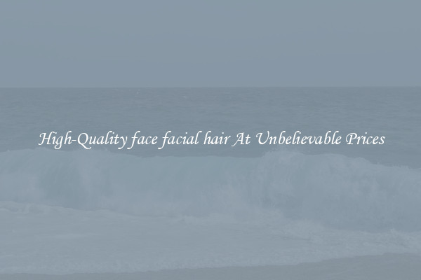 High-Quality face facial hair At Unbelievable Prices
