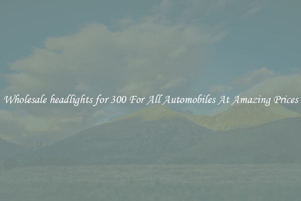 Wholesale headlights for 300 For All Automobiles At Amazing Prices