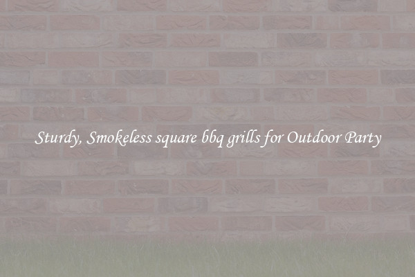 Sturdy, Smokeless square bbq grills for Outdoor Party