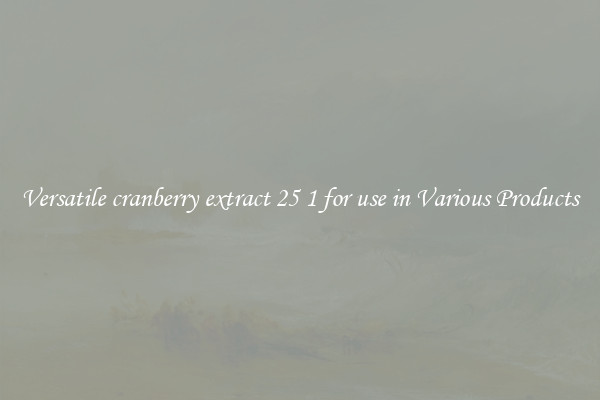 Versatile cranberry extract 25 1 for use in Various Products