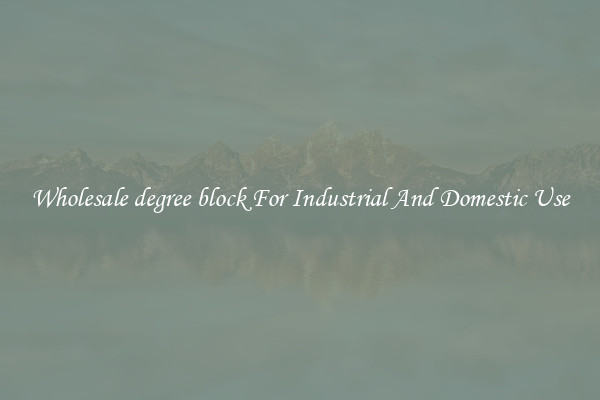 Wholesale degree block For Industrial And Domestic Use