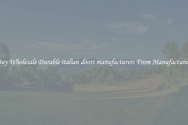 Buy Wholesale Durable italian doors manufacturers From Manufacturers