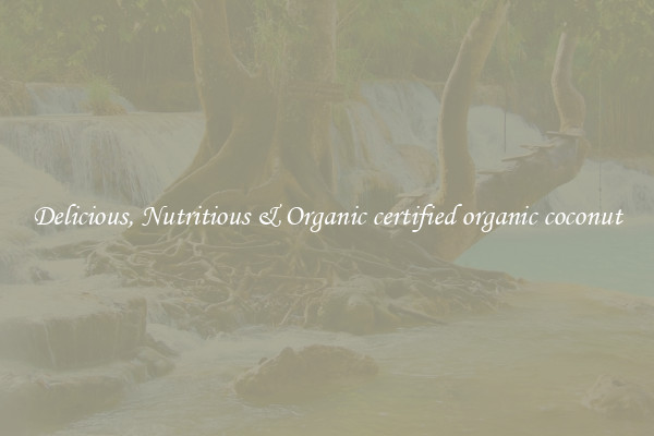 Delicious, Nutritious & Organic certified organic coconut