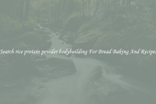 Search rice protein powder bodybuilding For Bread Baking And Recipes