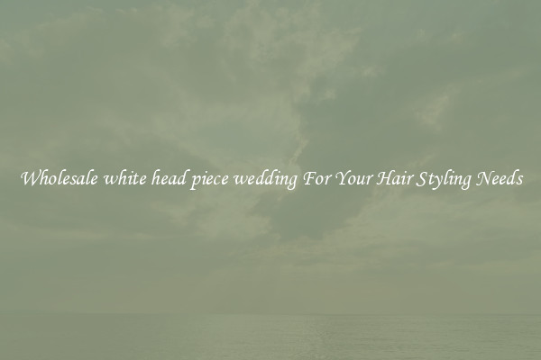 Wholesale white head piece wedding For Your Hair Styling Needs