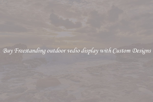 Buy Freestanding outdoor vedio display with Custom Designs