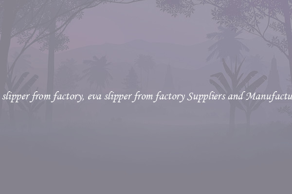 eva slipper from factory, eva slipper from factory Suppliers and Manufacturers