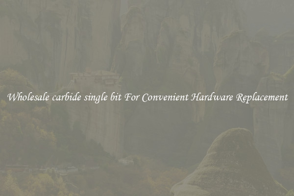 Wholesale carbide single bit For Convenient Hardware Replacement