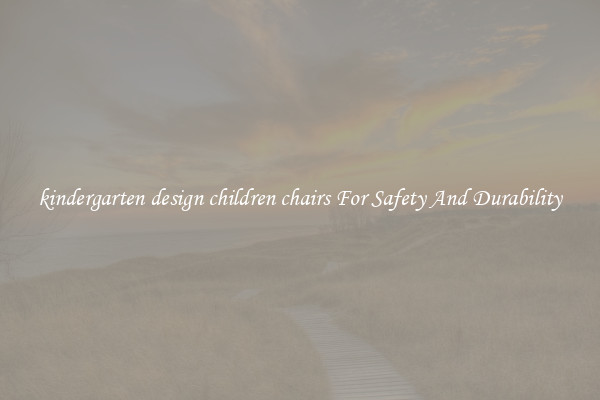 kindergarten design children chairs For Safety And Durability