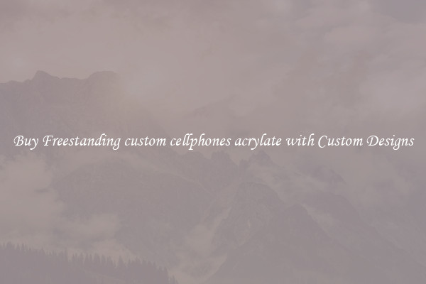 Buy Freestanding custom cellphones acrylate with Custom Designs