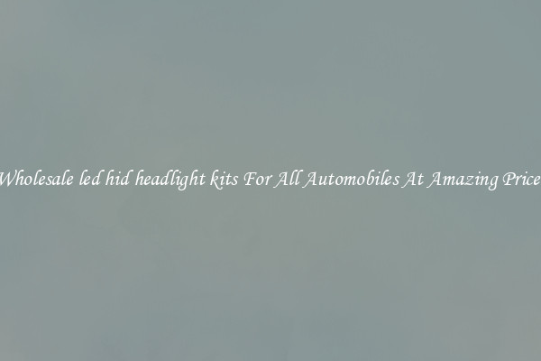 Wholesale led hid headlight kits For All Automobiles At Amazing Prices