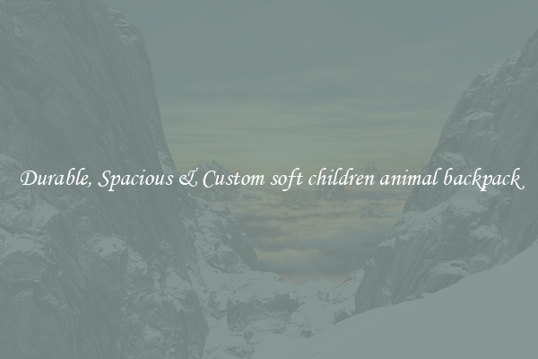 Durable, Spacious & Custom soft children animal backpack