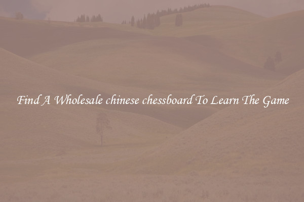 Find A Wholesale chinese chessboard To Learn The Game