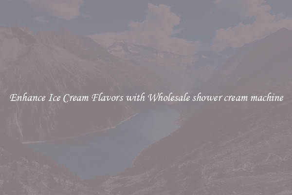 Enhance Ice Cream Flavors with Wholesale shower cream machine