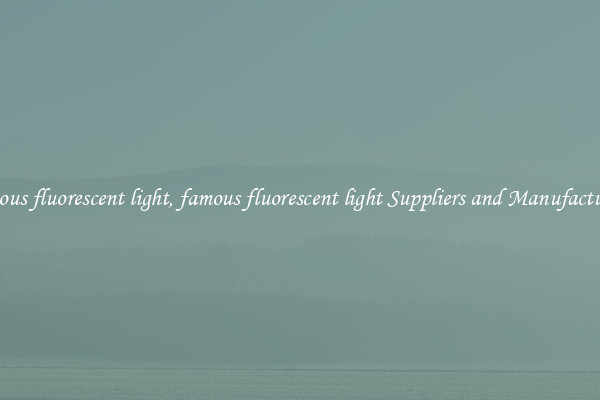 famous fluorescent light, famous fluorescent light Suppliers and Manufacturers