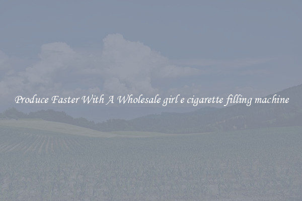 Produce Faster With A Wholesale girl e cigarette filling machine