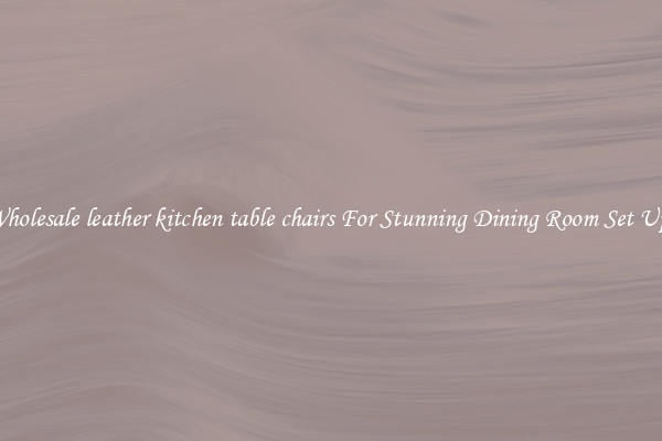 Wholesale leather kitchen table chairs For Stunning Dining Room Set Ups