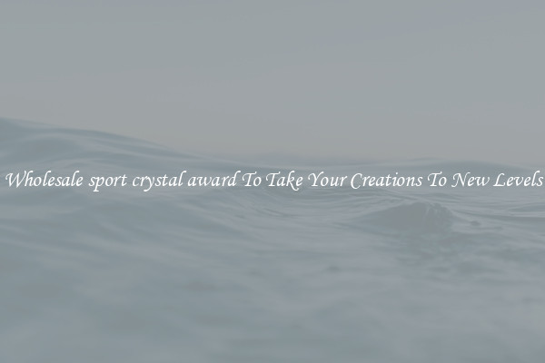 Wholesale sport crystal award To Take Your Creations To New Levels
