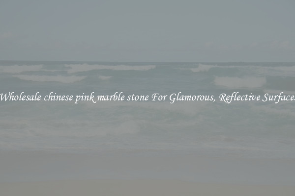 Wholesale chinese pink marble stone For Glamorous, Reflective Surfaces