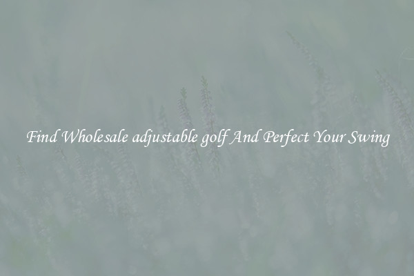 Find Wholesale adjustable golf And Perfect Your Swing