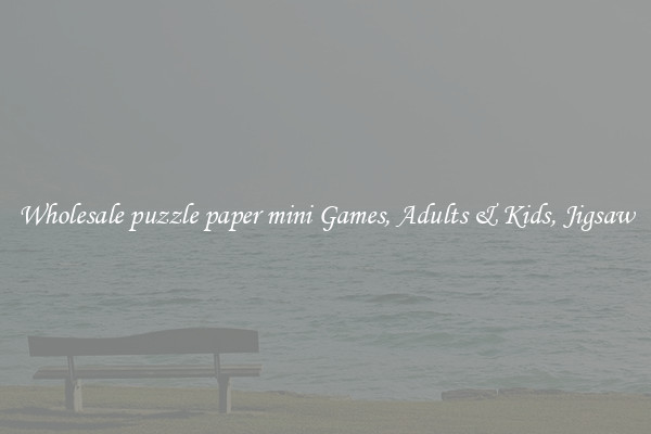 Wholesale puzzle paper mini Games, Adults & Kids, Jigsaw