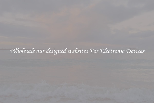 Wholesale our designed websites For Electronic Devices
