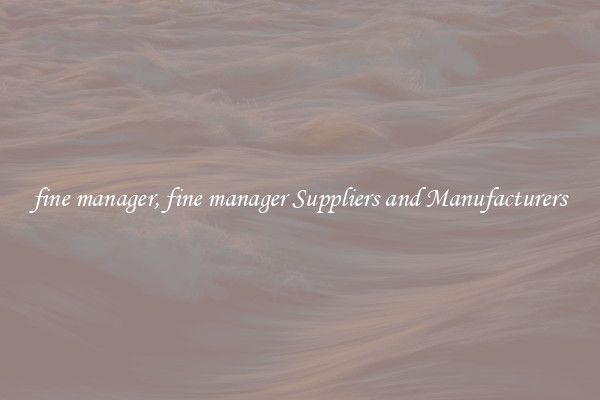 fine manager, fine manager Suppliers and Manufacturers