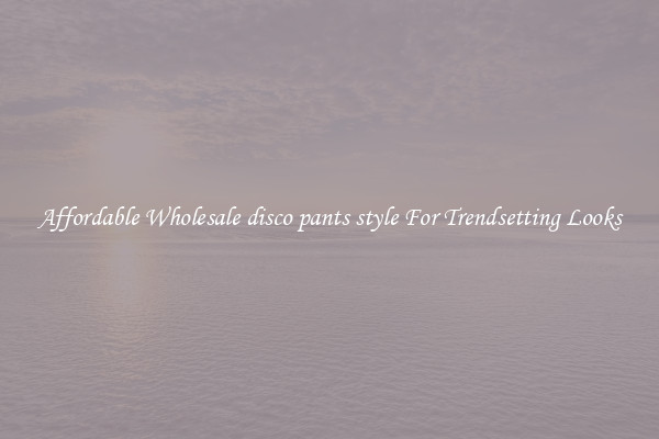 Affordable Wholesale disco pants style For Trendsetting Looks
