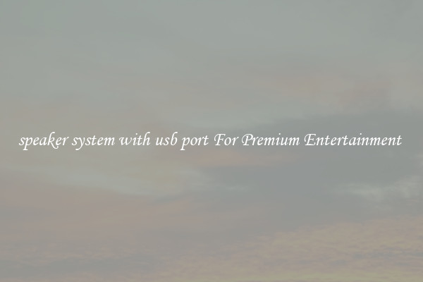 speaker system with usb port For Premium Entertainment 