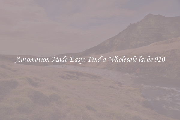  Automation Made Easy: Find a Wholesale lathe 920 