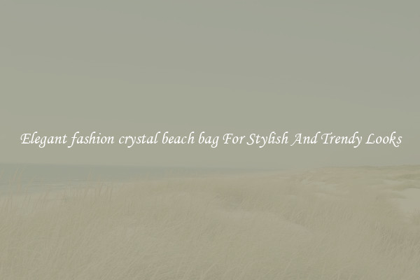 Elegant fashion crystal beach bag For Stylish And Trendy Looks