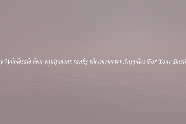 Buy Wholesale beer equipment tanks thermometer Supplies For Your Business