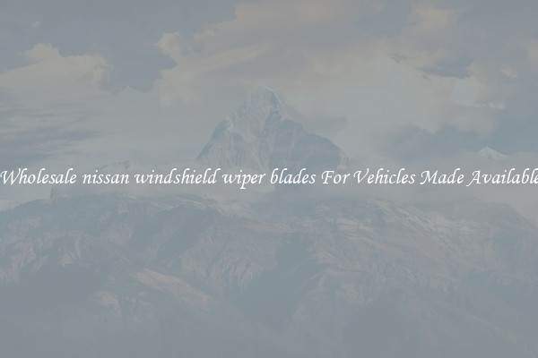 Wholesale nissan windshield wiper blades For Vehicles Made Available