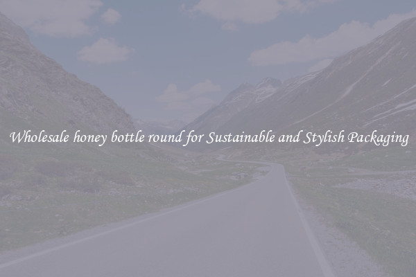 Wholesale honey bottle round for Sustainable and Stylish Packaging