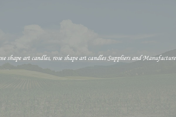 rose shape art candles, rose shape art candles Suppliers and Manufacturers