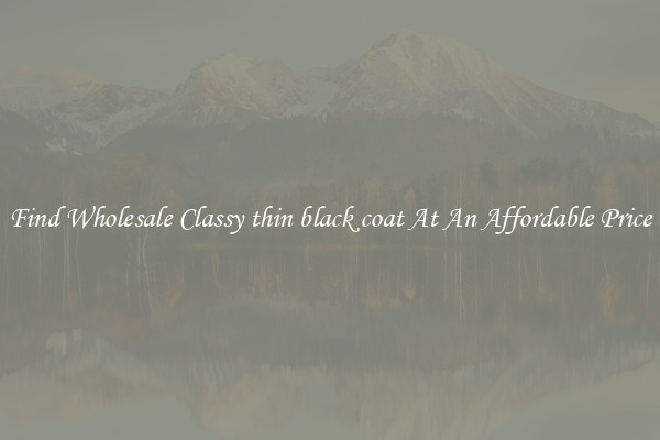 Find Wholesale Classy thin black coat At An Affordable Price