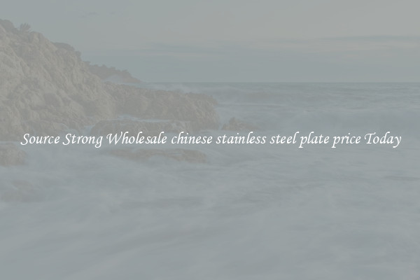 Source Strong Wholesale chinese stainless steel plate price Today