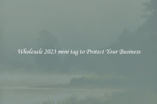 Wholesale 2023 mini tag to Protect Your Business