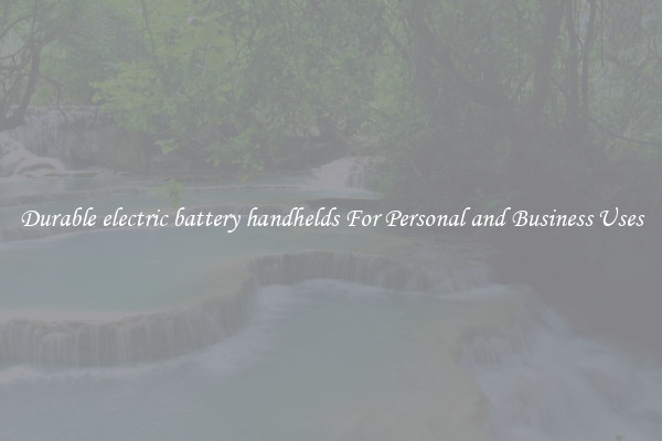 Durable electric battery handhelds For Personal and Business Uses