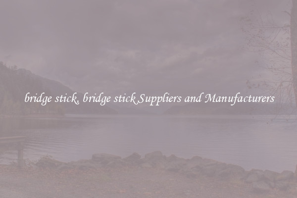 bridge stick, bridge stick Suppliers and Manufacturers