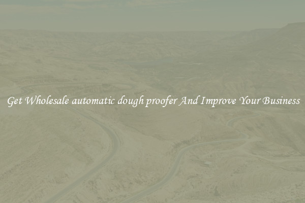 Get Wholesale automatic dough proofer And Improve Your Business