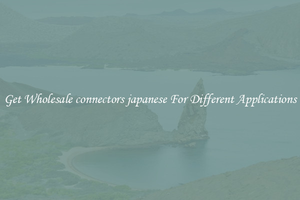Get Wholesale connectors japanese For Different Applications