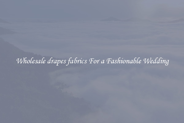 Wholesale drapes fabrics For a Fashionable Wedding
