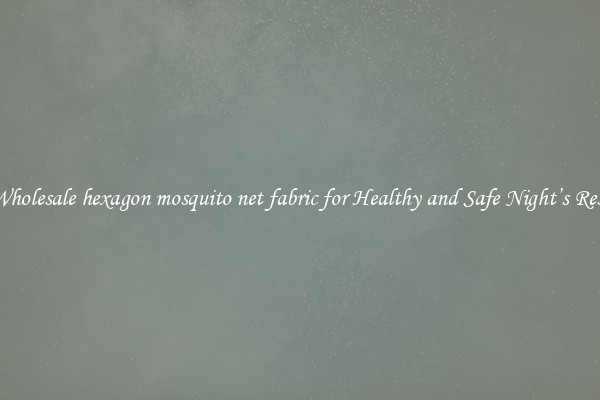 Wholesale hexagon mosquito net fabric for Healthy and Safe Night’s Rest