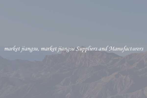 market jiangsu, market jiangsu Suppliers and Manufacturers