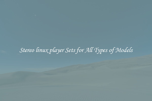 Stereo linux player Sets for All Types of Models